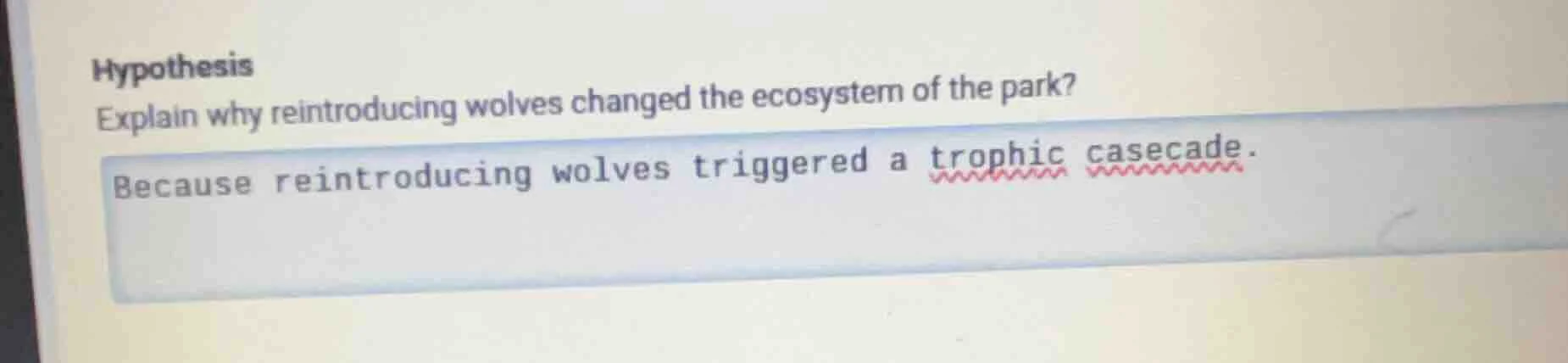 hypothesis explain why reintroducing wolves changed the ecosystem of th…