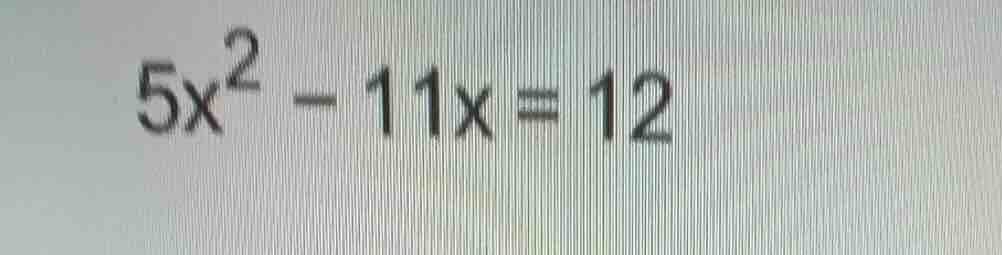 5x² - 11x = 12