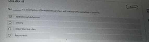 question 8 an ____ is a description of how the researchers will measure…