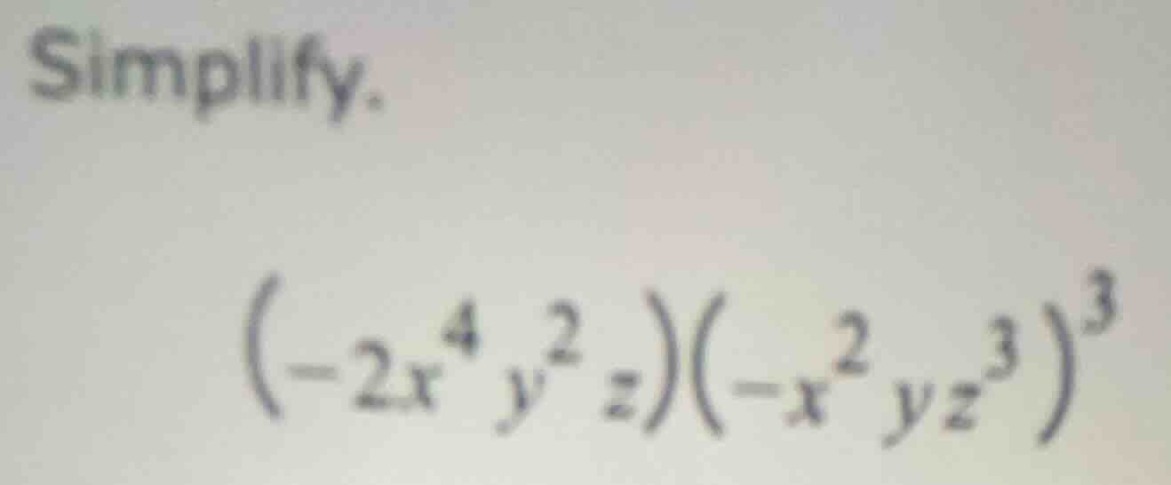 simplify. $(-2x^{4}y^{2}z)(-x^{2}yz^{3})^{3}$