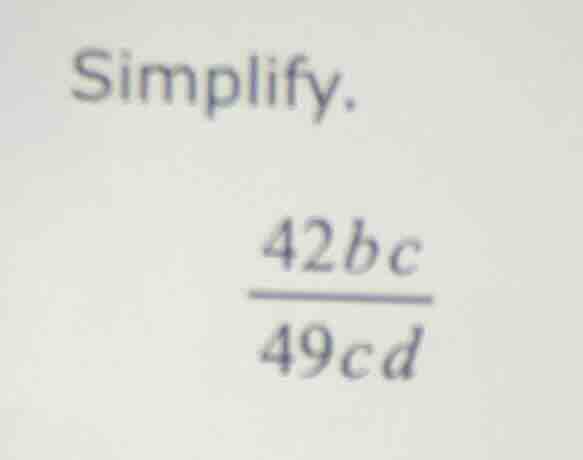 simplify.\\frac{42bc}{49cd}