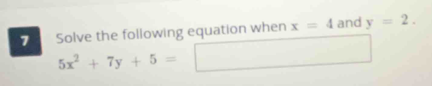solve the following equation when x = 4 and y = 2. 5x² + 7y + 5 =