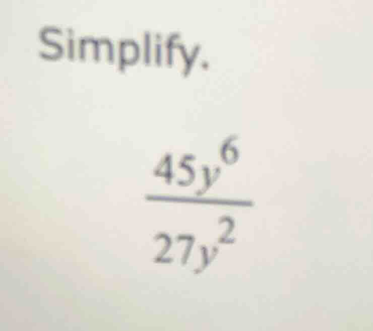 simplify.\\(\frac{45y^{6}}{27y^{2}}\\)