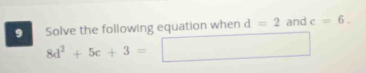 9 solve the following equation when d = 2 and c = 6. 8d² + 5c + 3 =