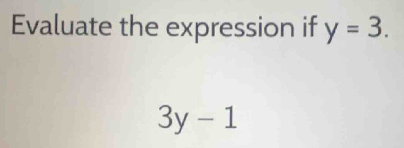 evaluate the expression if y = 3. 3y - 1