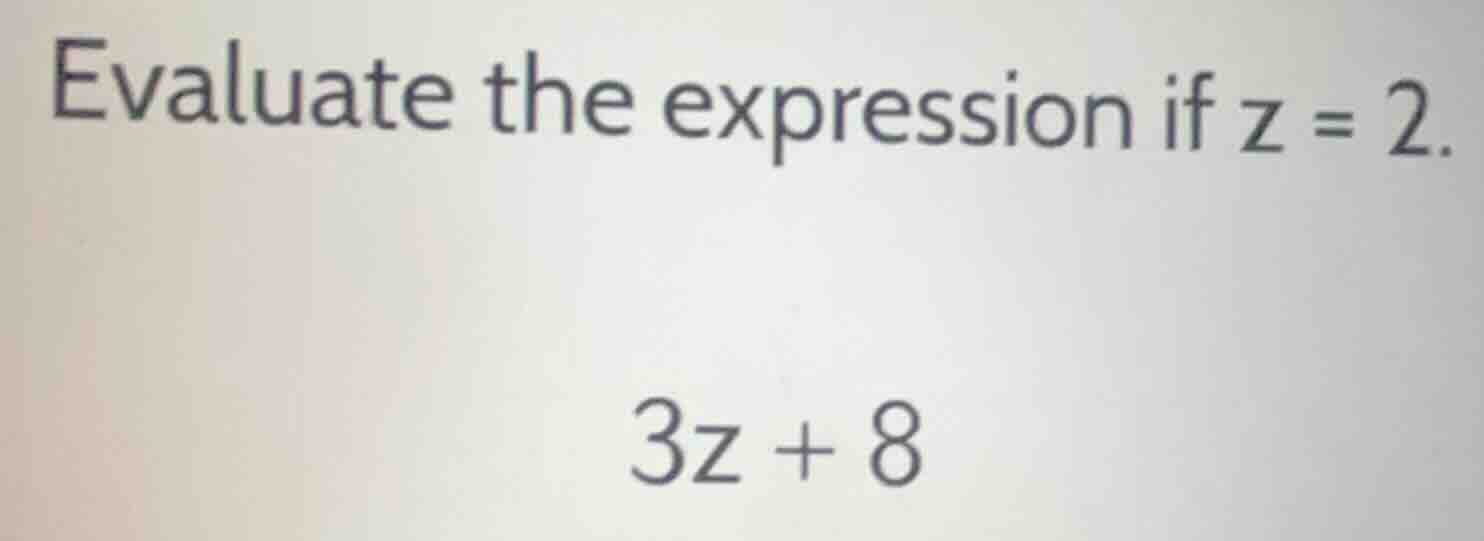 evaluate the expression if z = 2. 3z + 8