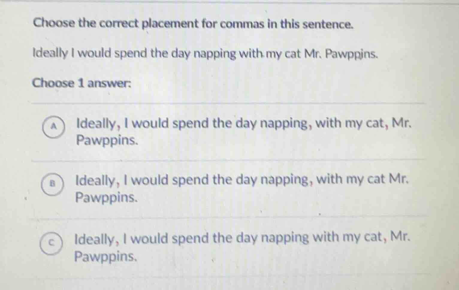 choose the correct placement for commas in this sentence. ideally i wou…