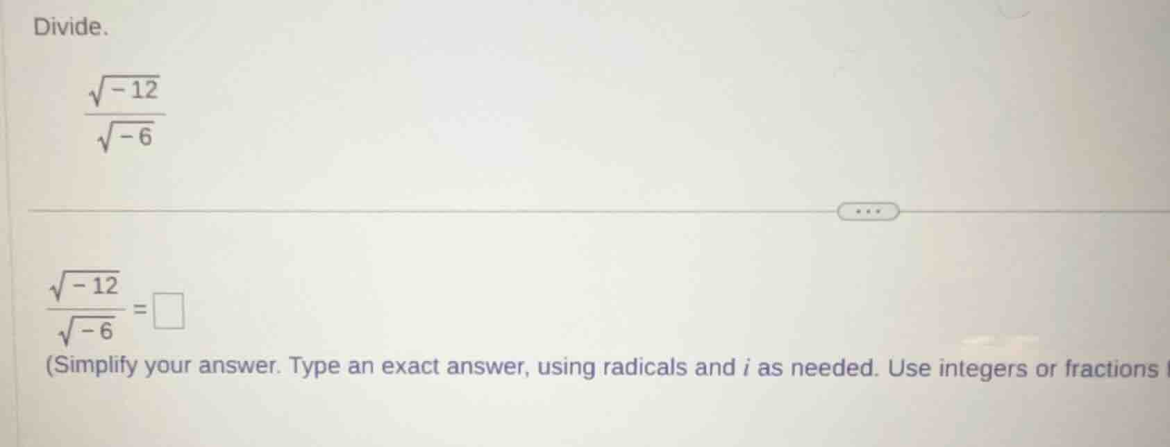 divide. \\(\\frac{\\sqrt{-12}}{\\sqrt{-6}}\\) \\(\\frac{\\sqrt{-12}}{\\…