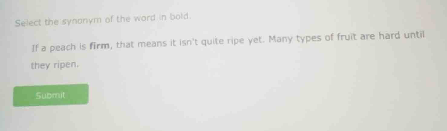 select the synonym of the word in bold. if a peach is firm, that means …
