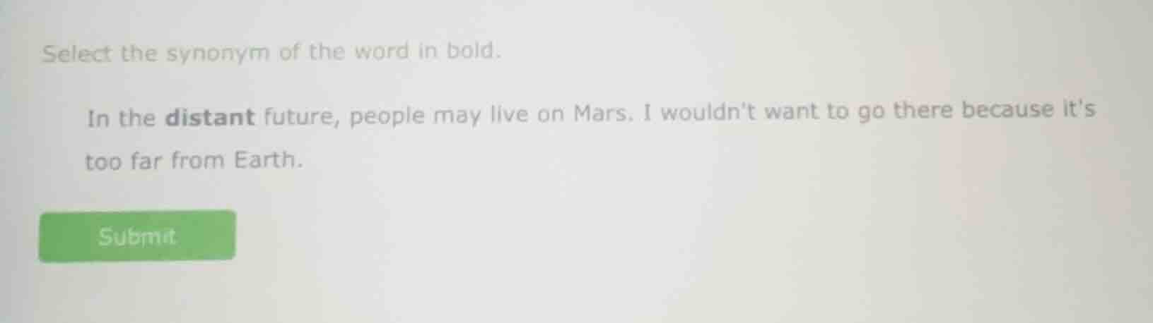 select the synonym of the word in bold. in the distant future, people m…
