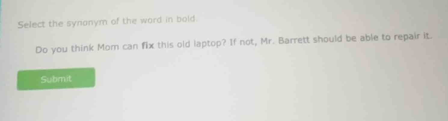 select the synonym of the word in bold. do you think mom can fix this o…