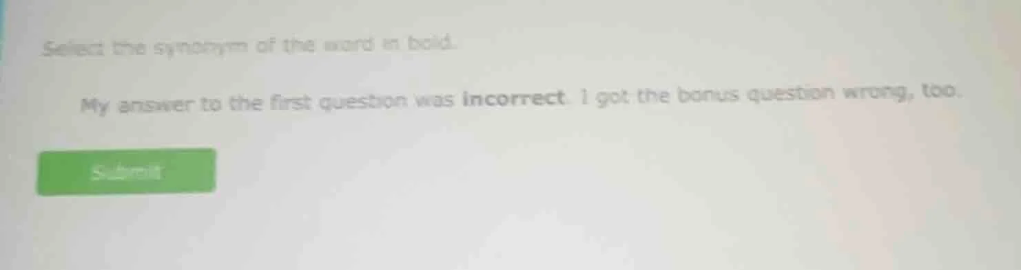 select the synonym of the word in bold. my answer to the first question…