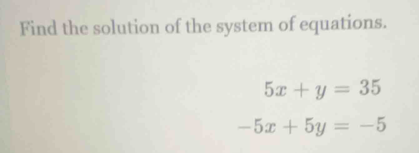 find the solution of the system of equations. \\(5x + y = 35\\) \\(-5x …