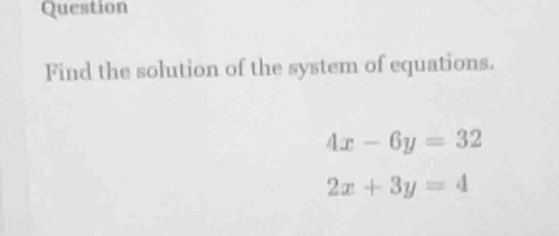 question find the solution of the system of equations. $4x - 6y = 32$ $…