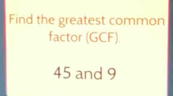 find the greatest common factor (gcf). 45 and 9
