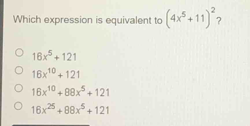 which expression is equivalent to \\(\\left(4x^{5}+11\ ight)^{2}\\)?\ \…