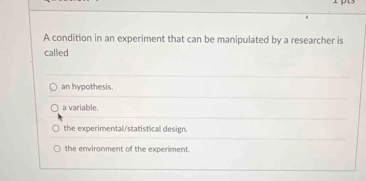 a condition in an experiment that can be manipulated by a researcher is…