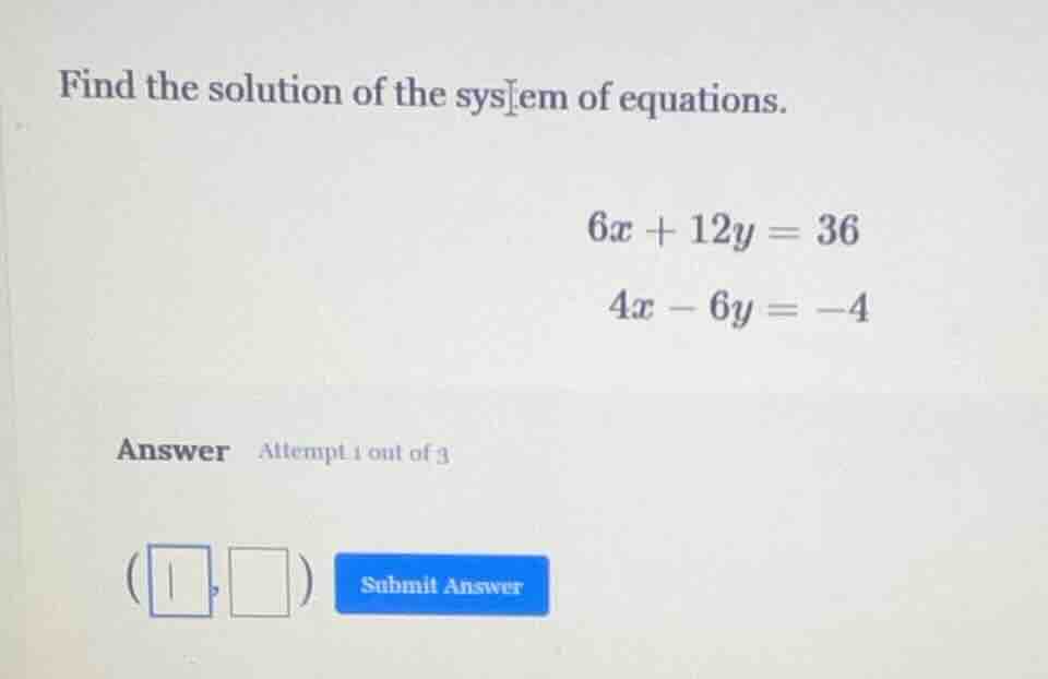 find the solution of the system of equations. $6x + 12y = 36$ $4x - 6y …