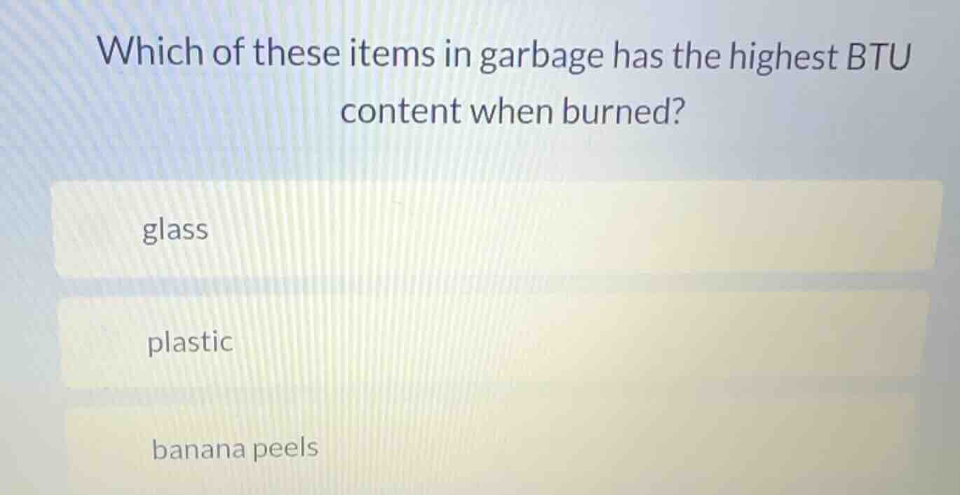 which of these items in garbage has the highest btu content when burned…