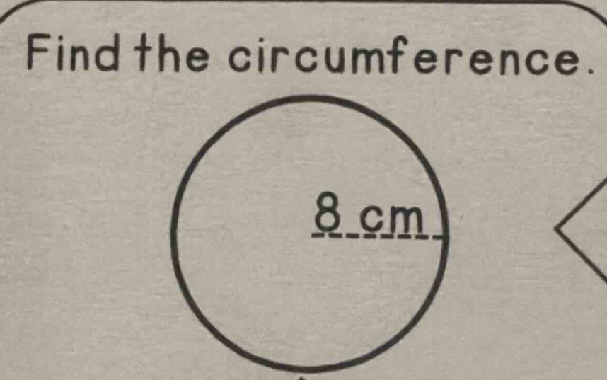 find the circumference. 8 cm