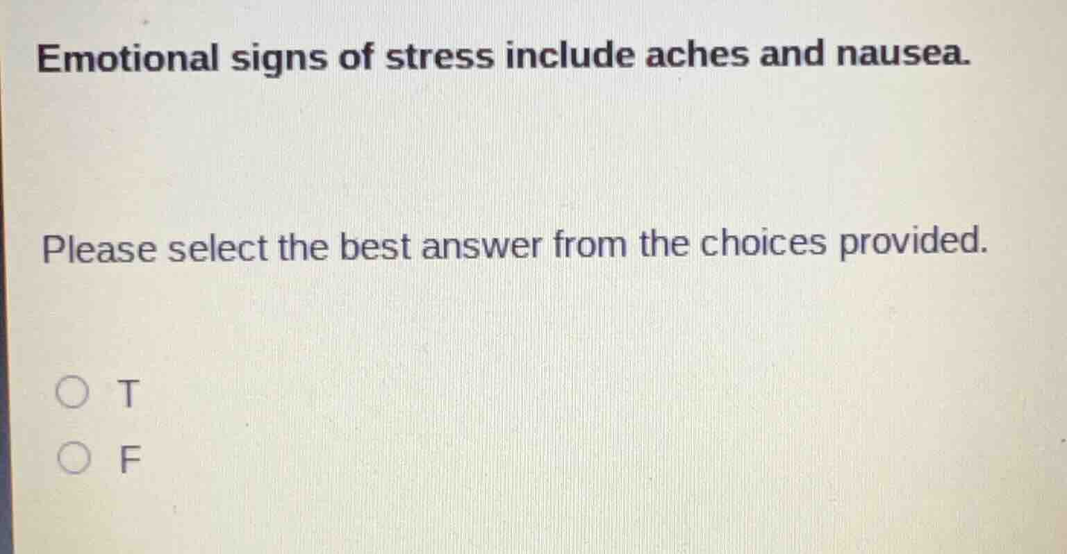 emotional signs of stress include aches and nausea. please select the b…