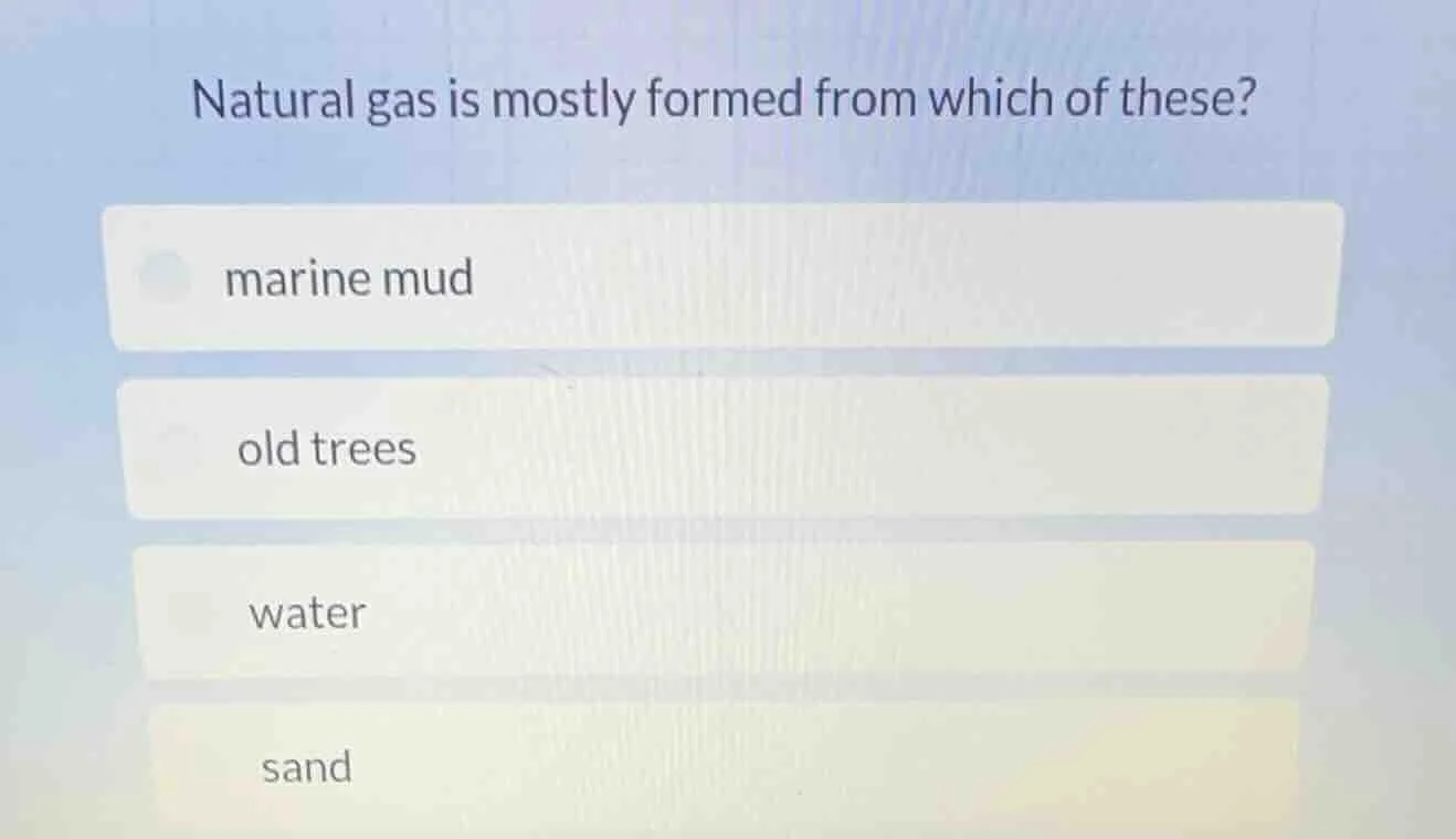 natural gas is mostly formed from which of these? marine mud old trees …