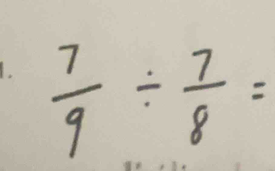 1. \\(\frac{7}{9} div \frac{7}{8} =\\)