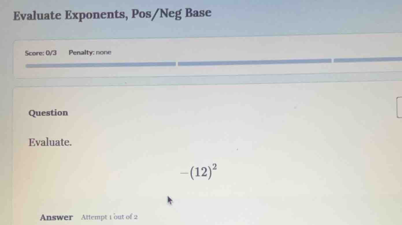evaluate exponents, pos/neg base score: 0/3 penalty: none question eval…