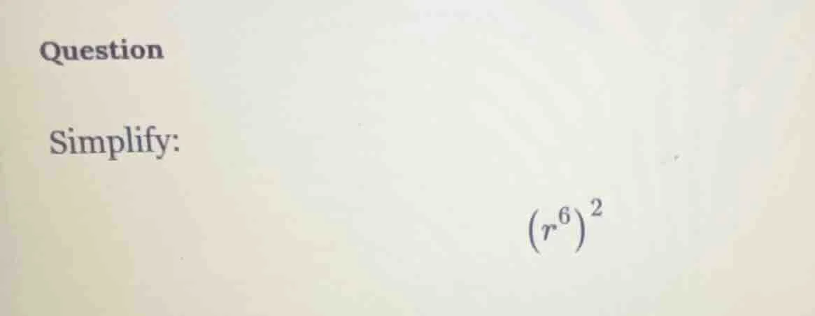 question simplify: \\(\\left(r^{6}\ ight)^{2}\\)