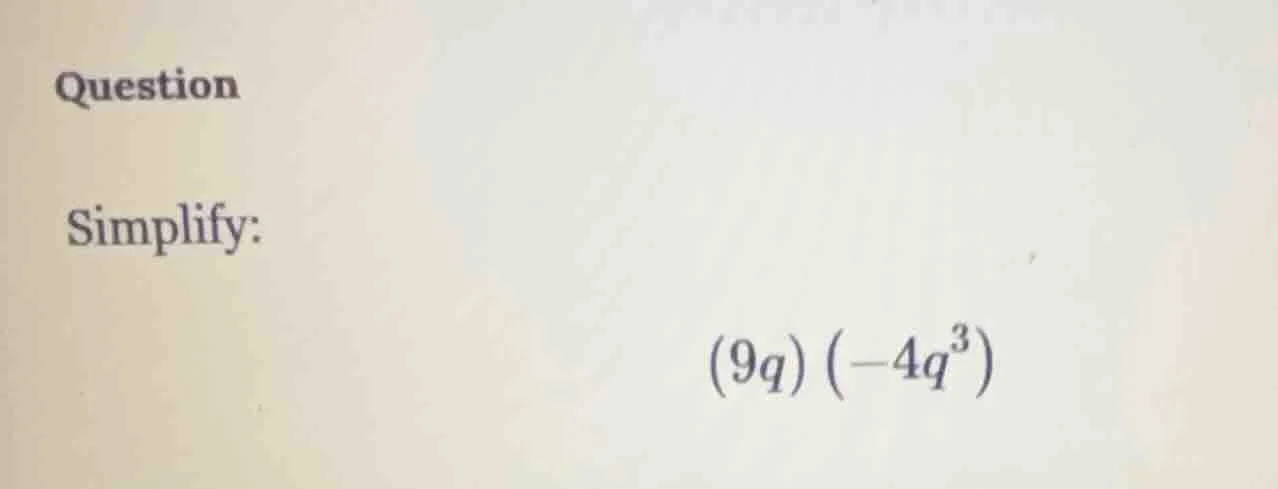 question simplify: (9q)(-4q³)