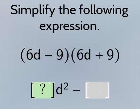 simplify the following expression. (6d - 9)(6d + 9) ?d² -