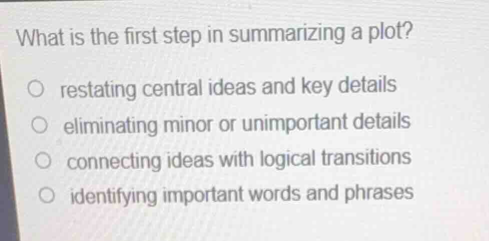 what is the first step in summarizing a plot? restating central ideas a…