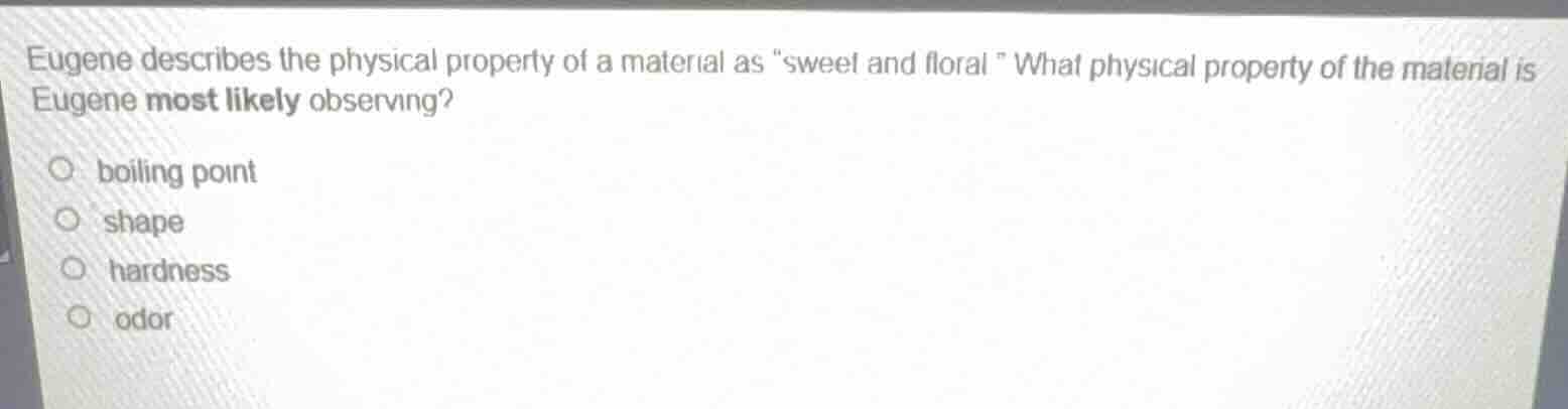 eugene describes the physical property of a material as \sweet and flor…