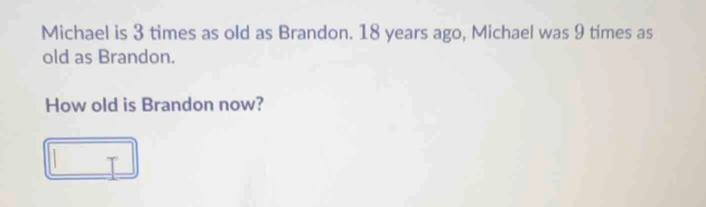 michael is 3 times as old as brandon. 18 years ago, michael was 9 times…