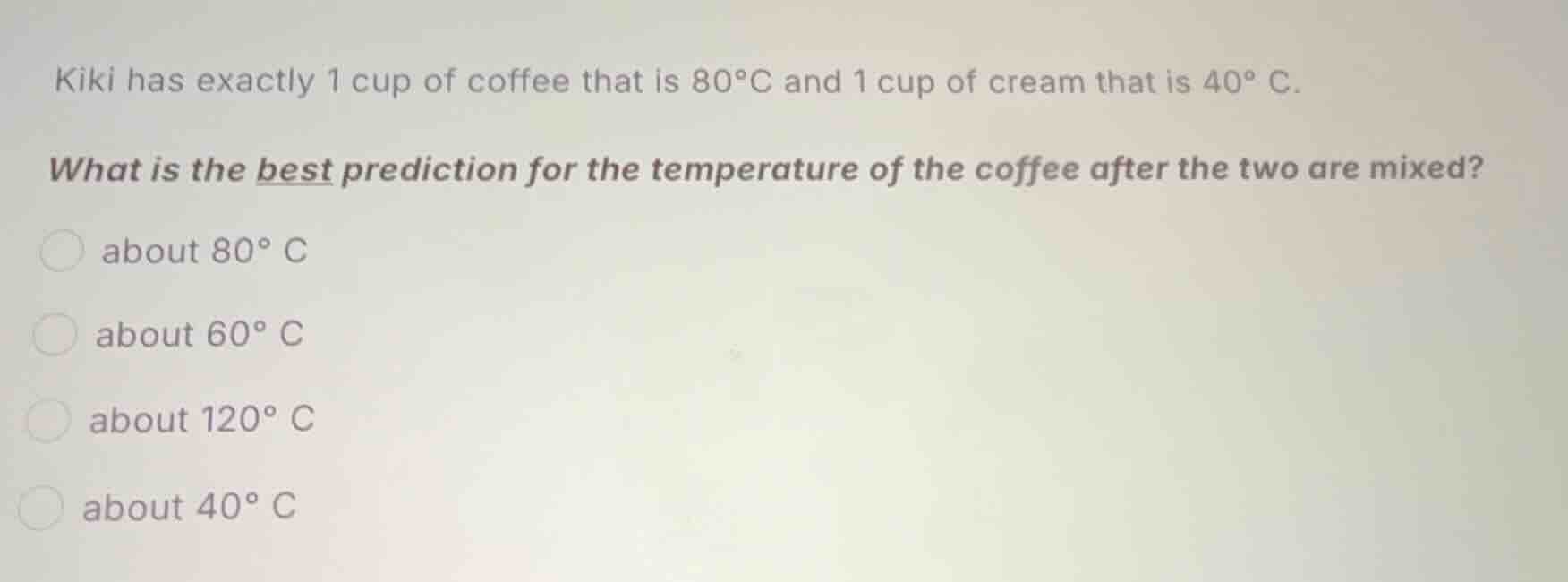 kiki has exactly 1 cup of coffee that is 80°c and 1 cup of cream that i…