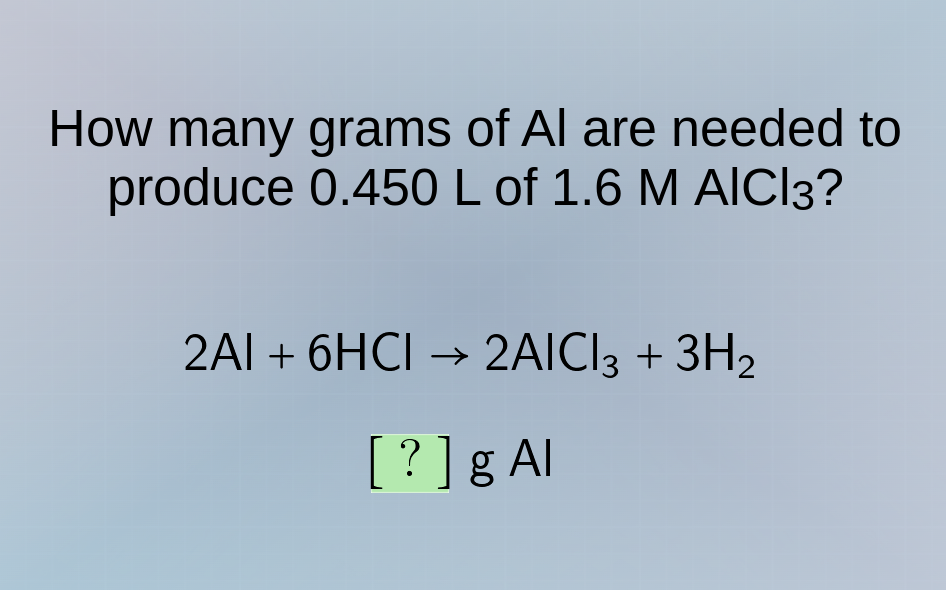 how many grams of al are needed to produce 0.450 l of 1.6 m alcl₃? 2al …