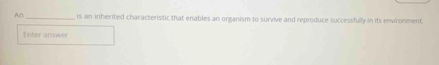 an is an inherited characteristic that enables an organism to survive a…