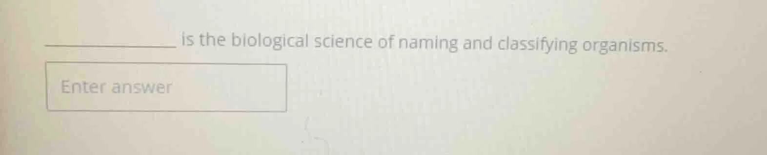 __________ is the biological science of naming and classifying organism…