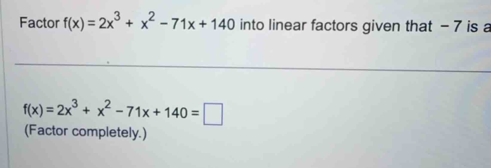 factor ( f(x) = 2x^3 + x^2 - 71x + 140 ) into linear factors given that…