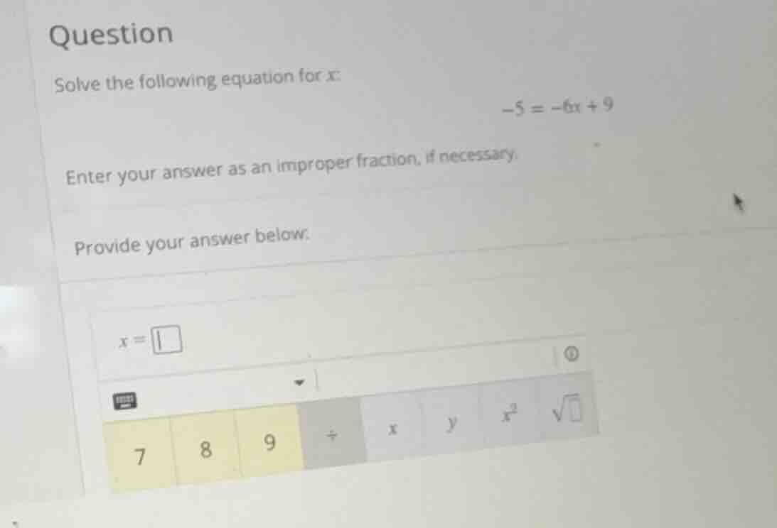question solve the following equation for x: -5 = -6x + 9 enter your an…