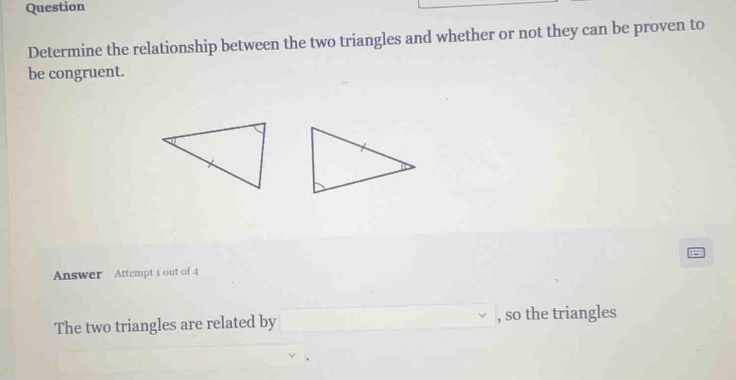 question determine the relationship between the two triangles and wheth…