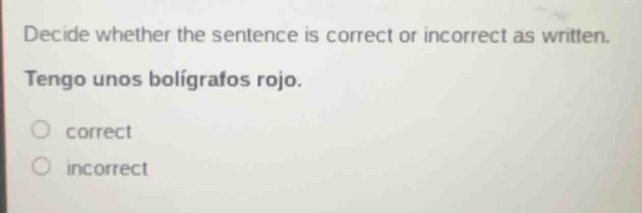 decide whether the sentence is correct or incorrect as written. tengo u…