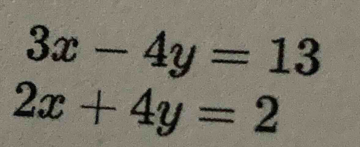 3x - 4y = 13 2x + 4y = 2