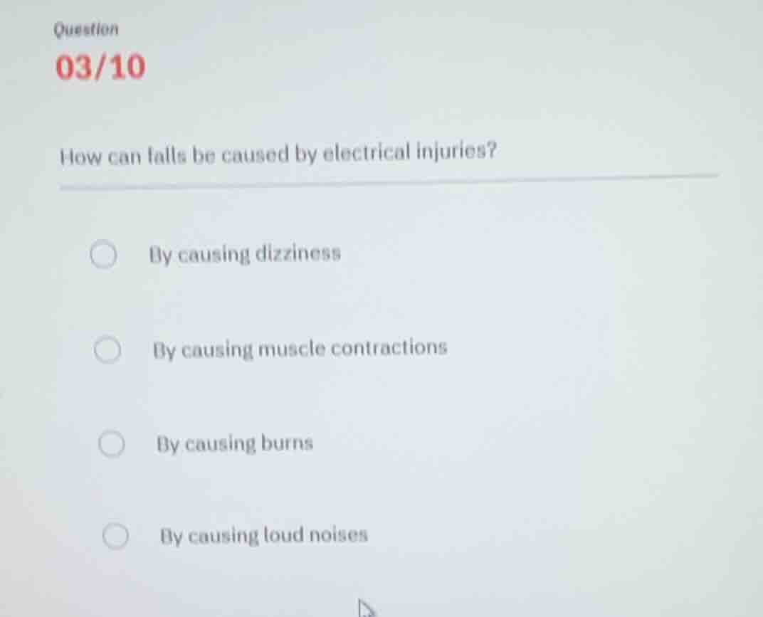 question 03/10 how can falls be caused by electrical injuries? by causi…