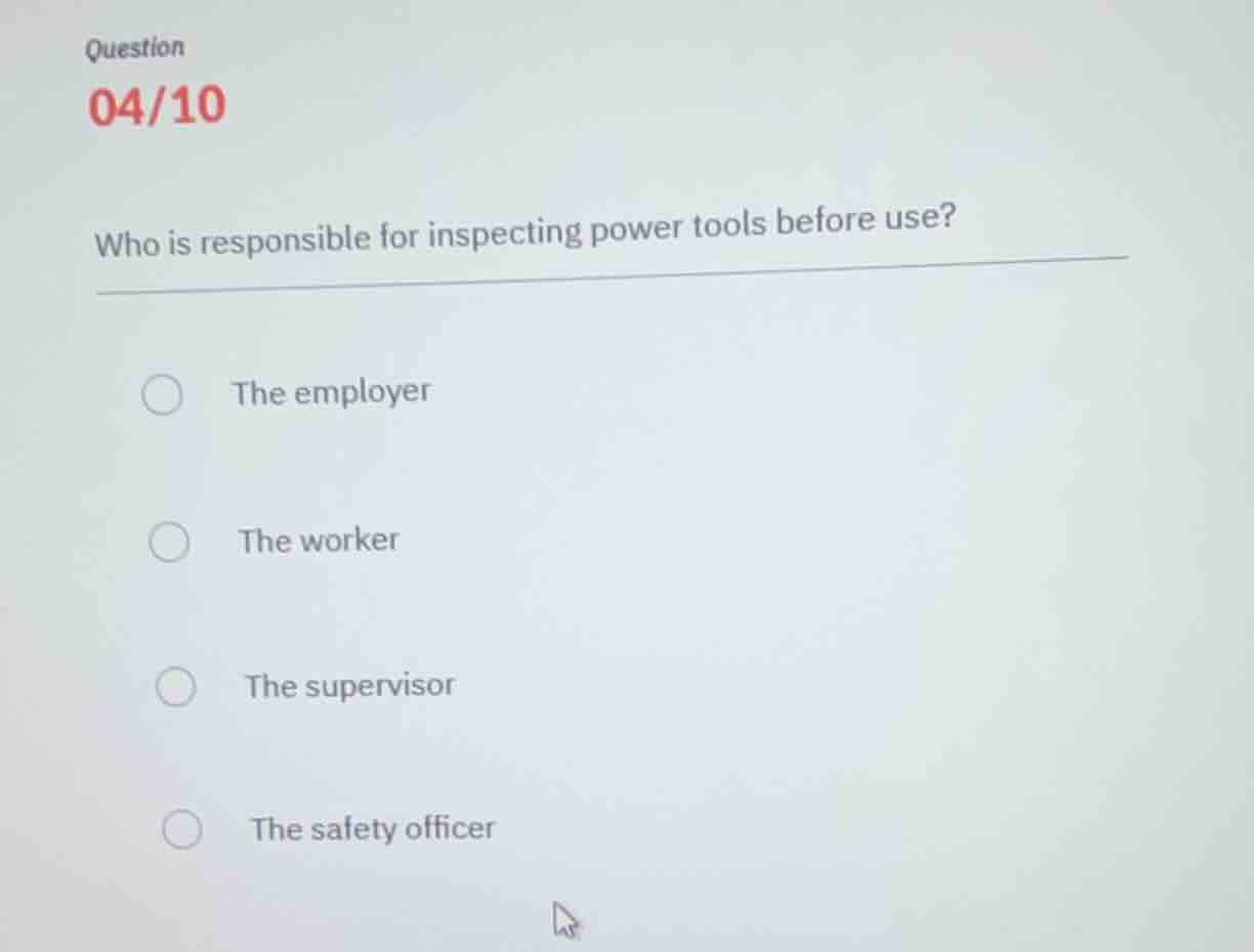 question 04/10 who is responsible for inspecting power tools before use…