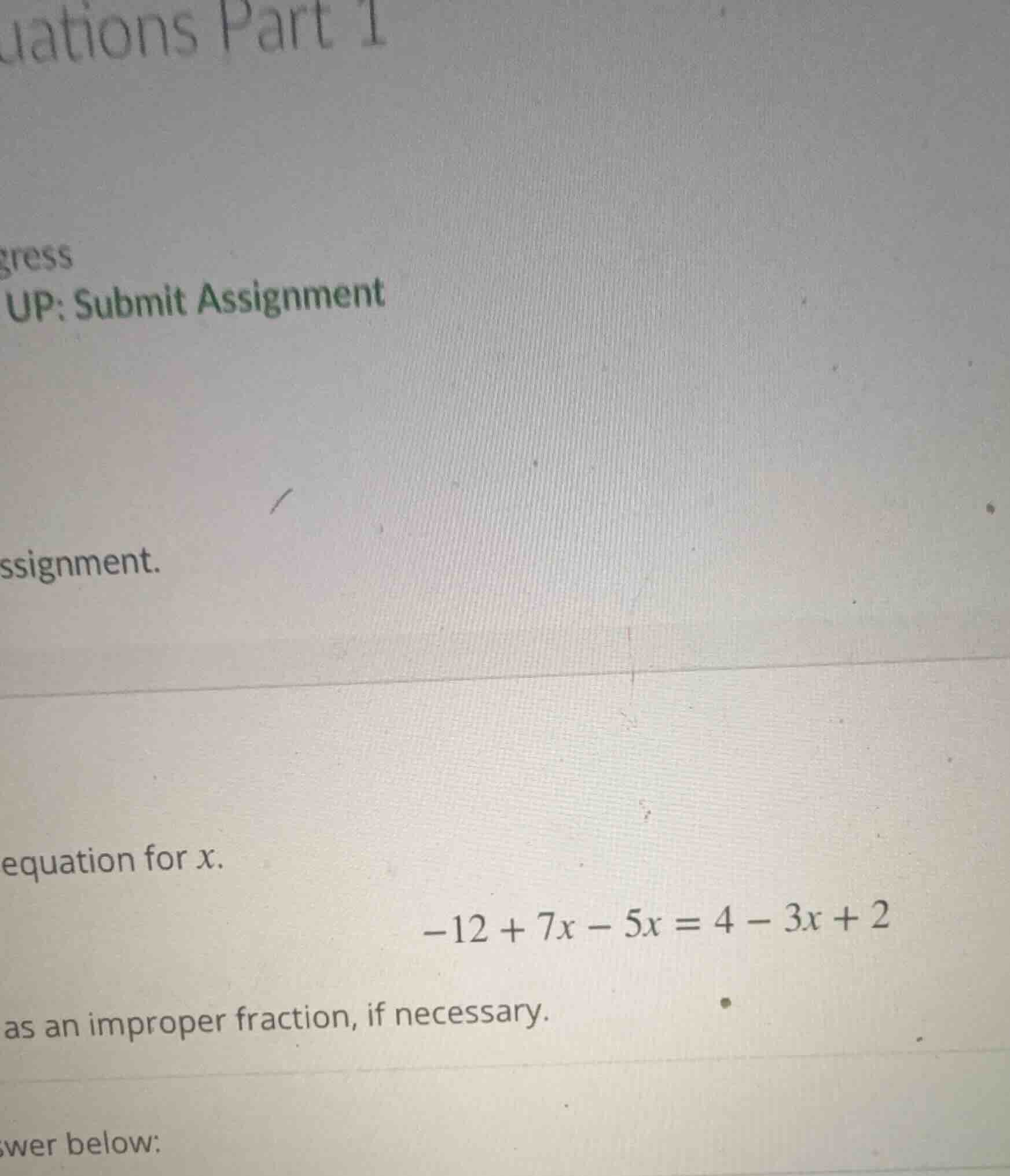 equation for x. $-12 + 7x - 5x = 4 - 3x + 2$ as an improper fraction, i…