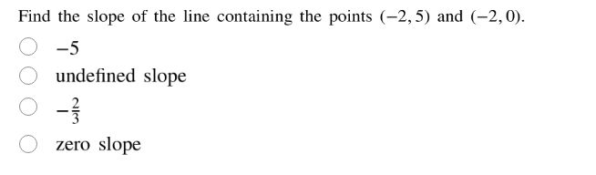 find the slope of the line containing the points (-2,5) and (-2,0). -5 …