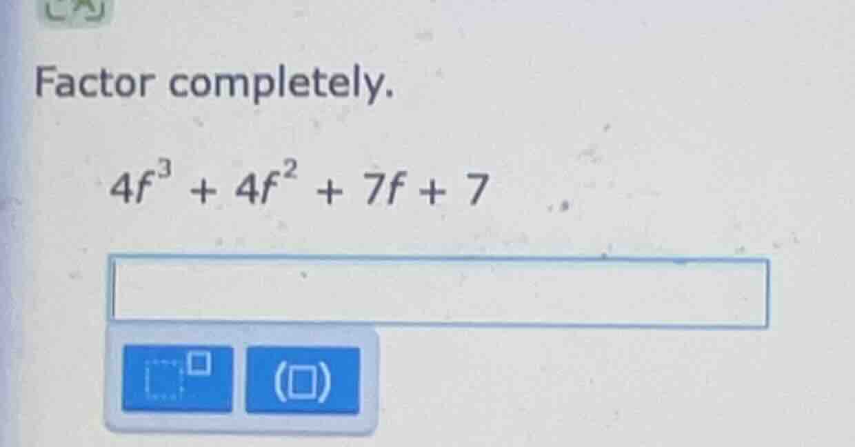 factor completely.\\(4f^{3} + 4f^{2} + 7f + 7\\)