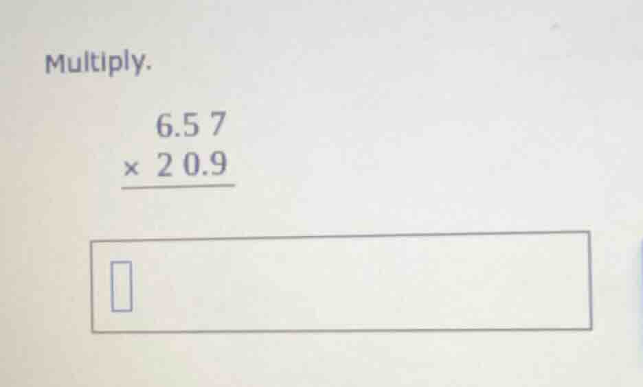 multiply. \\begin{array}{r} 6.57 \\\\ \\underline{\\times\\ 20.9} \\\\ …