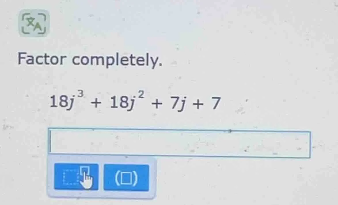 factor completely. $18j^{3} + 18j^{2} + 7j + 7$